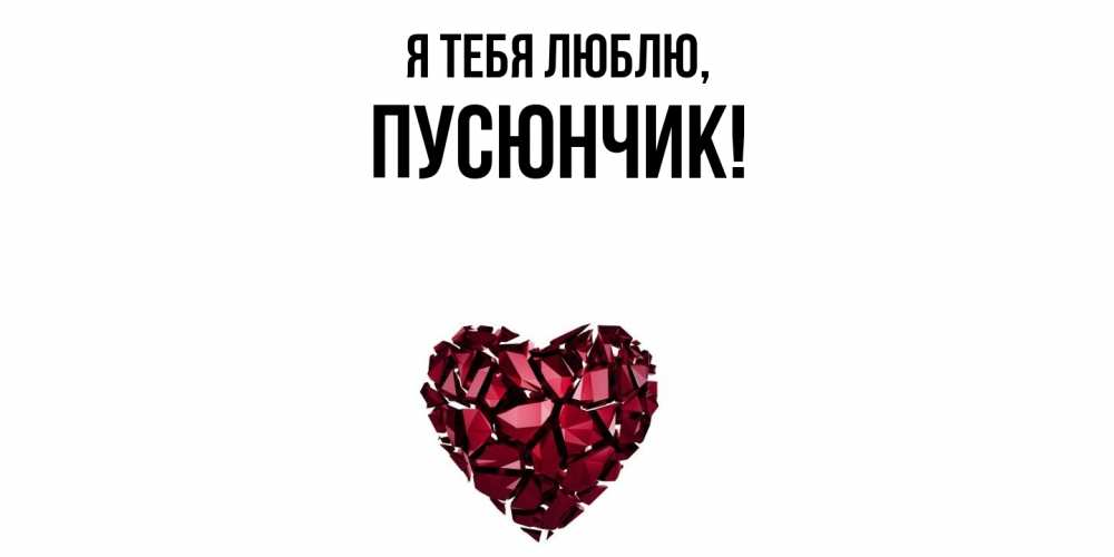 Открытка  для любимых и родных. пусюнчик, Я тебя люблю  