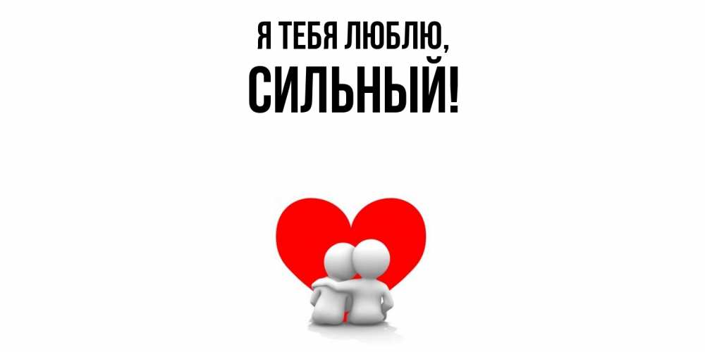 Открытка  для любимых и родных. сильный, Я тебя люблю  