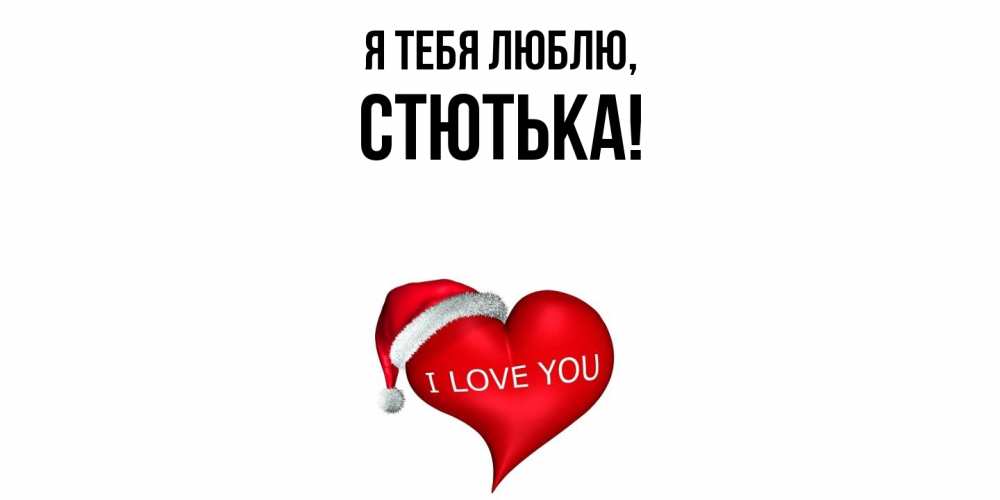 Открытка  для любимых и родных. стютька, Я тебя люблю  