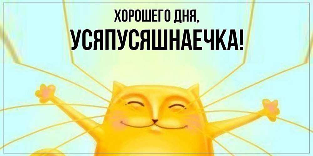 Открытка  для любимых и родных. усяпусяшнаечка, Хорошего дня  
