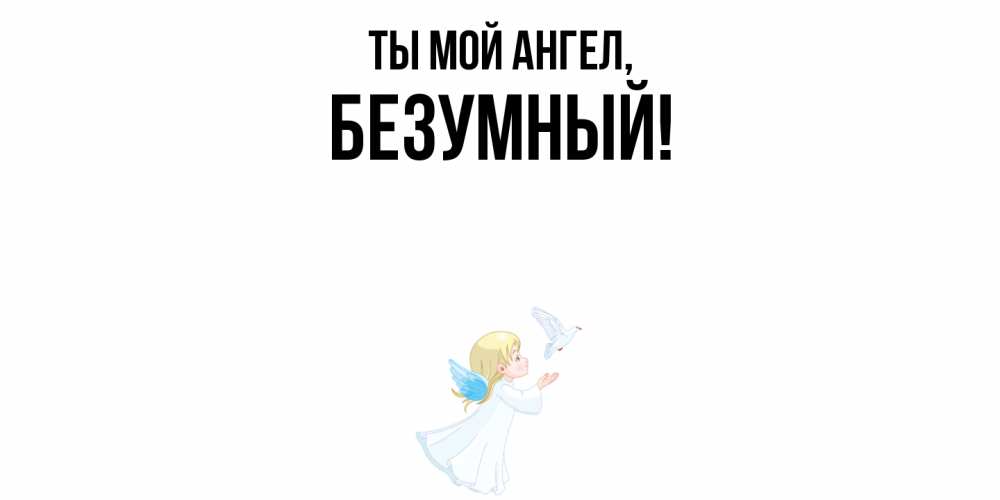 Открытка  для любимых и родных. безумный, Ты мой ангел  