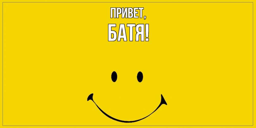 Открытка  для любимых и родных. Батя, Привет  