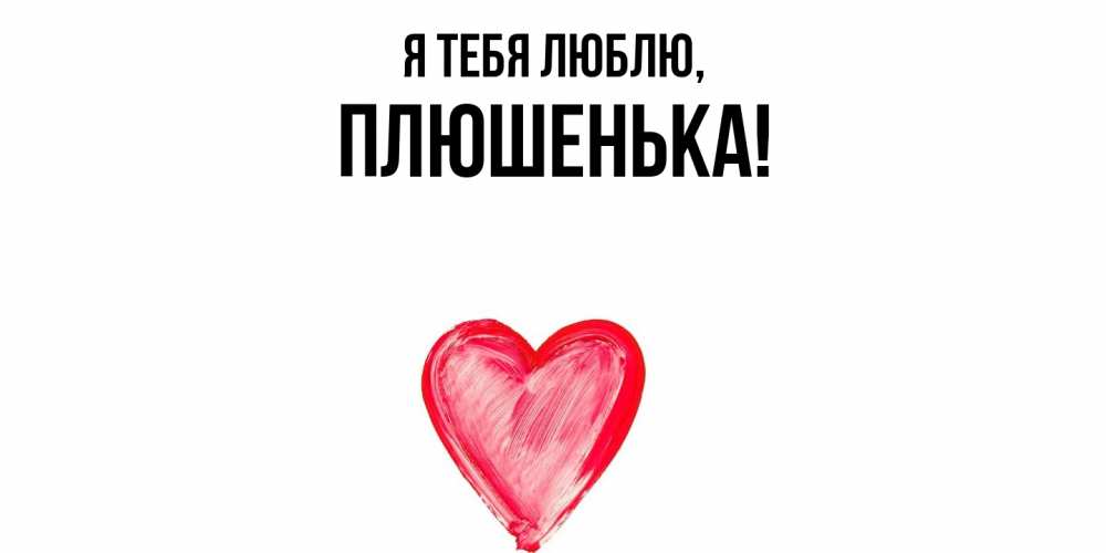 Открытка  для любимых и родных. плюшенька, Я тебя люблю  