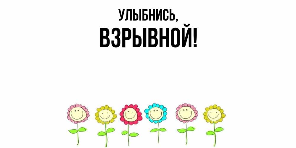 Открытка  для любимых и родных. взрывной, Улыбнись  