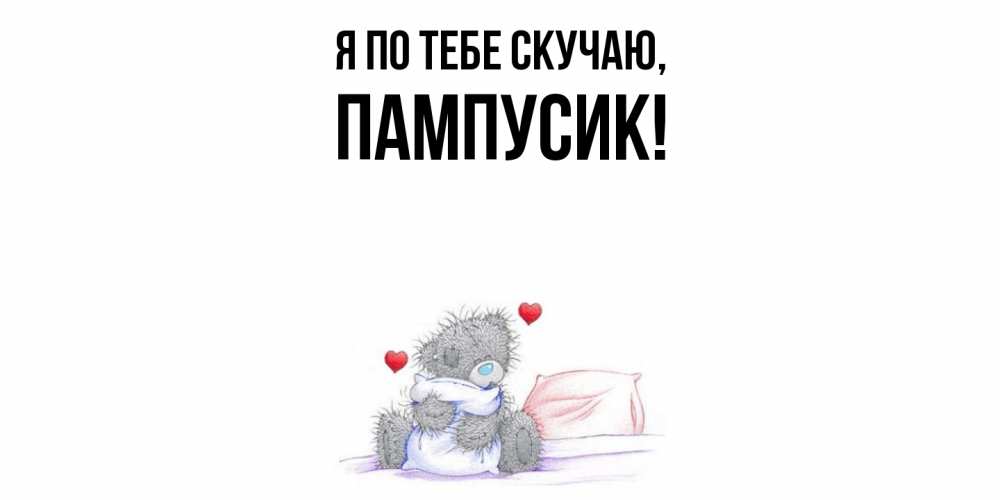 Открытка  для любимых и родных. пампусик, Я по тебе скучаю  