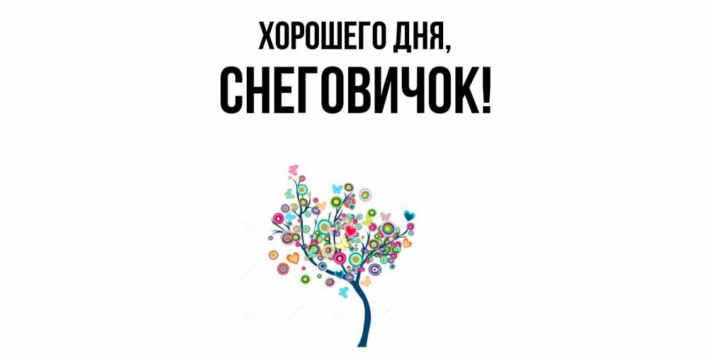 Открытка  для любимых и родных. снеговичок, Хорошего дня  