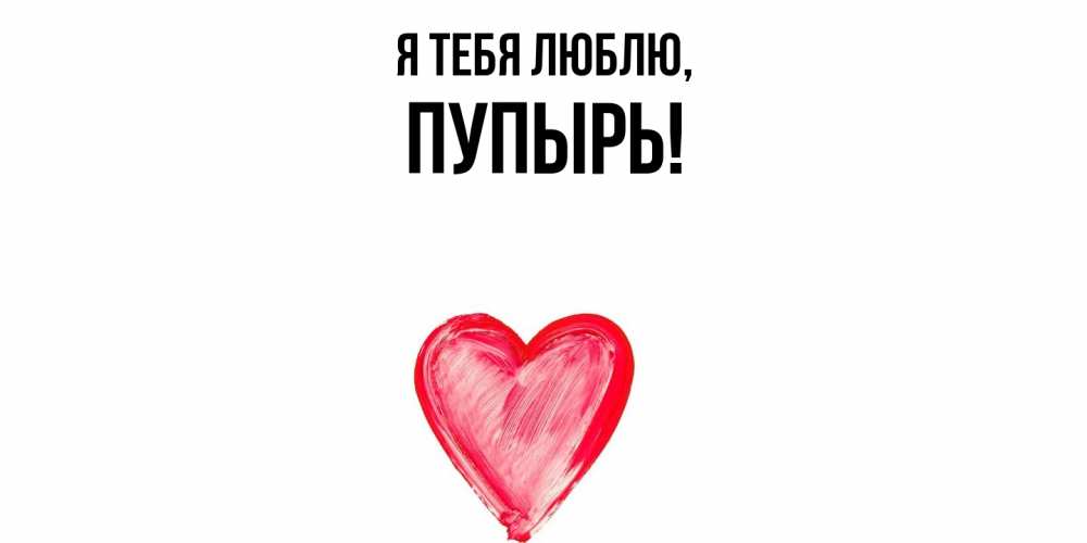 Открытка  для любимых и родных. пупырь, Я тебя люблю  