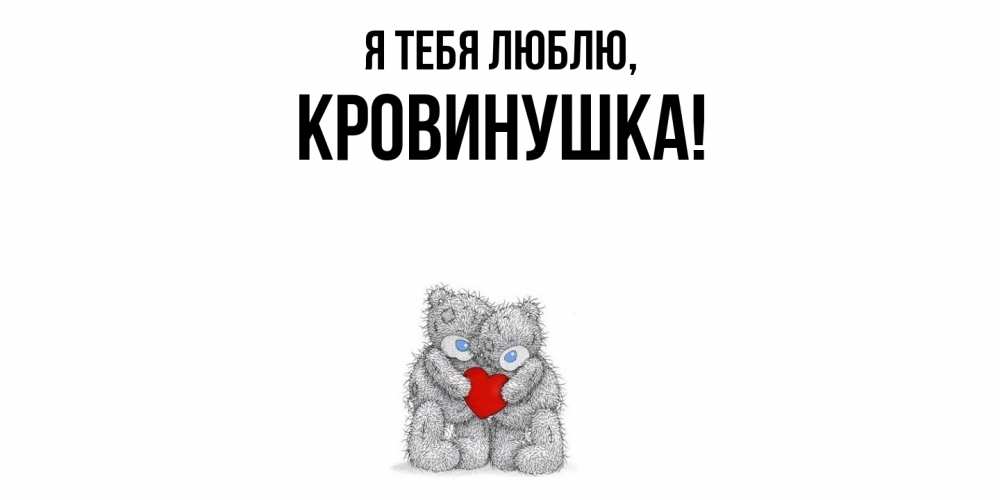 Открытка  для любимых и родных. кровинушка, Я тебя люблю  