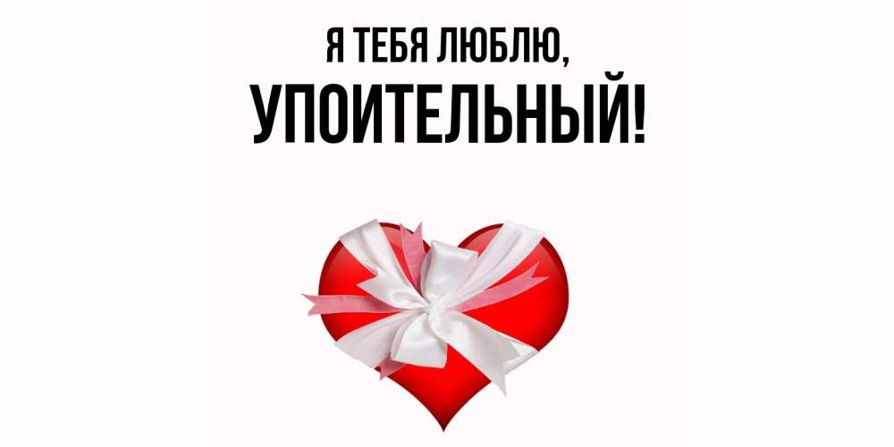 Открытка  для любимых и родных. упоительный, Я тебя люблю  