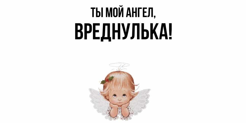 Открытка  для любимых и родных. вреднулька, Ты мой ангел  