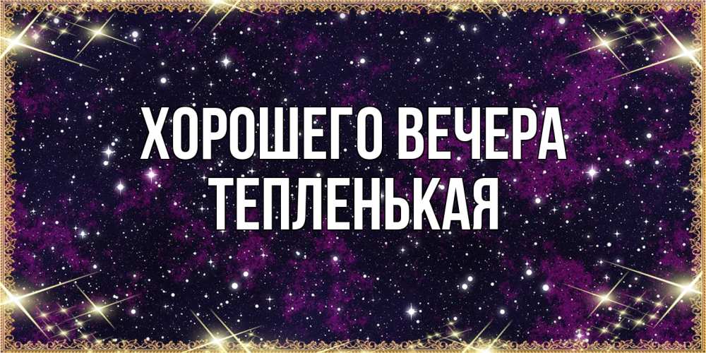 Открытка  для любимых и родных. тепленькая, Хорошего вечера  