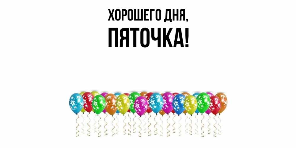 Открытка  для любимых и родных. пяточка, Хорошего дня  