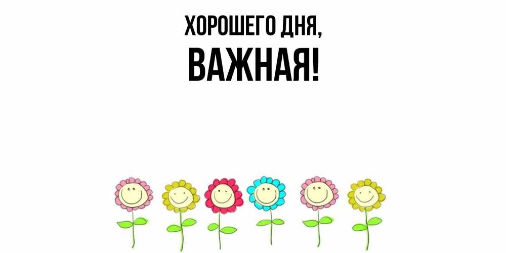 Открытка  для любимых и родных. важная, Хорошего дня  