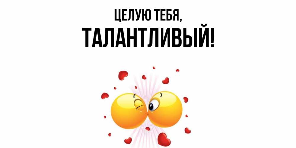 Открытка  для любимых и родных. талантливый, Целую тебя  