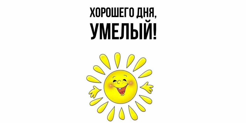 Открытка  для любимых и родных. умелый, Хорошего дня  