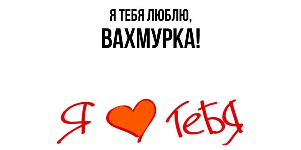 Открытка  для любимых и родных. вахмурка, Я тебя люблю  