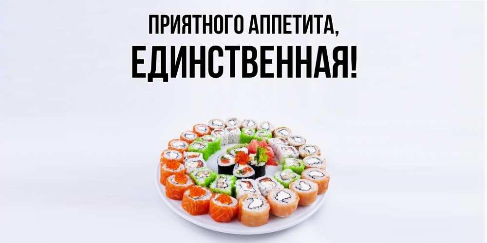 Открытка  для любимых и родных. единственная, Приятного аппетита  