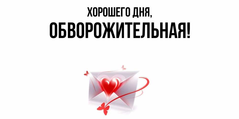 Открытка  для любимых и родных. обвоpожительная, Хорошего дня  