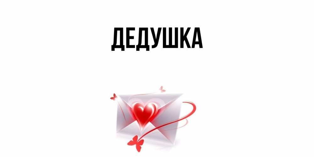 Открытка  для любимых и родных. Дедушка, Главная  