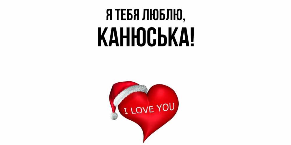 Открытка  для любимых и родных. канюська, Я тебя люблю  