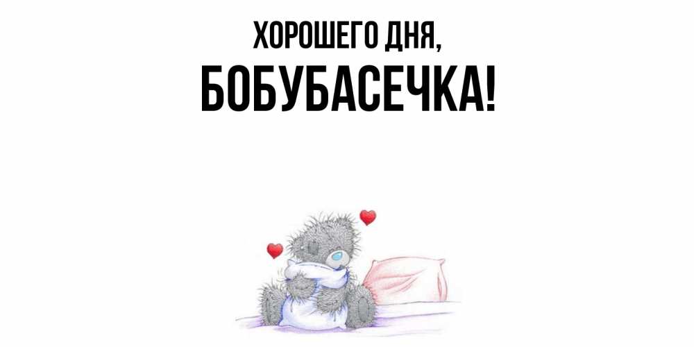 Открытка  для любимых и родных. бобубасечка, Хорошего дня  