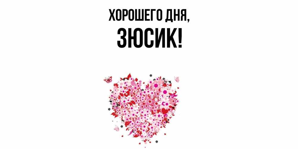 Открытка  для любимых и родных. зюсик, Хорошего дня  