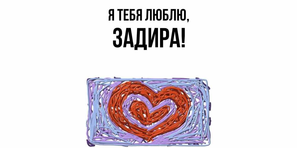 Открытка  для любимых и родных. задира, Я тебя люблю  