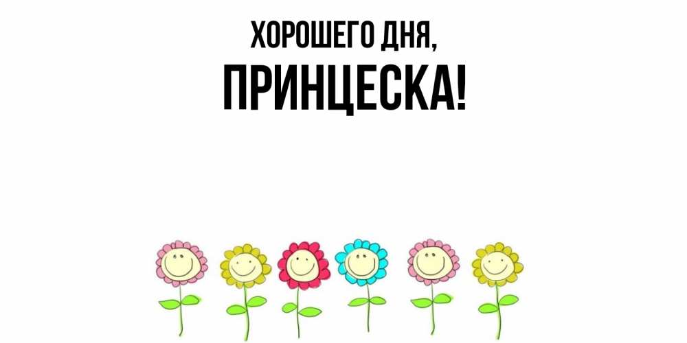 Открытка  для любимых и родных. принцеска, Хорошего дня  