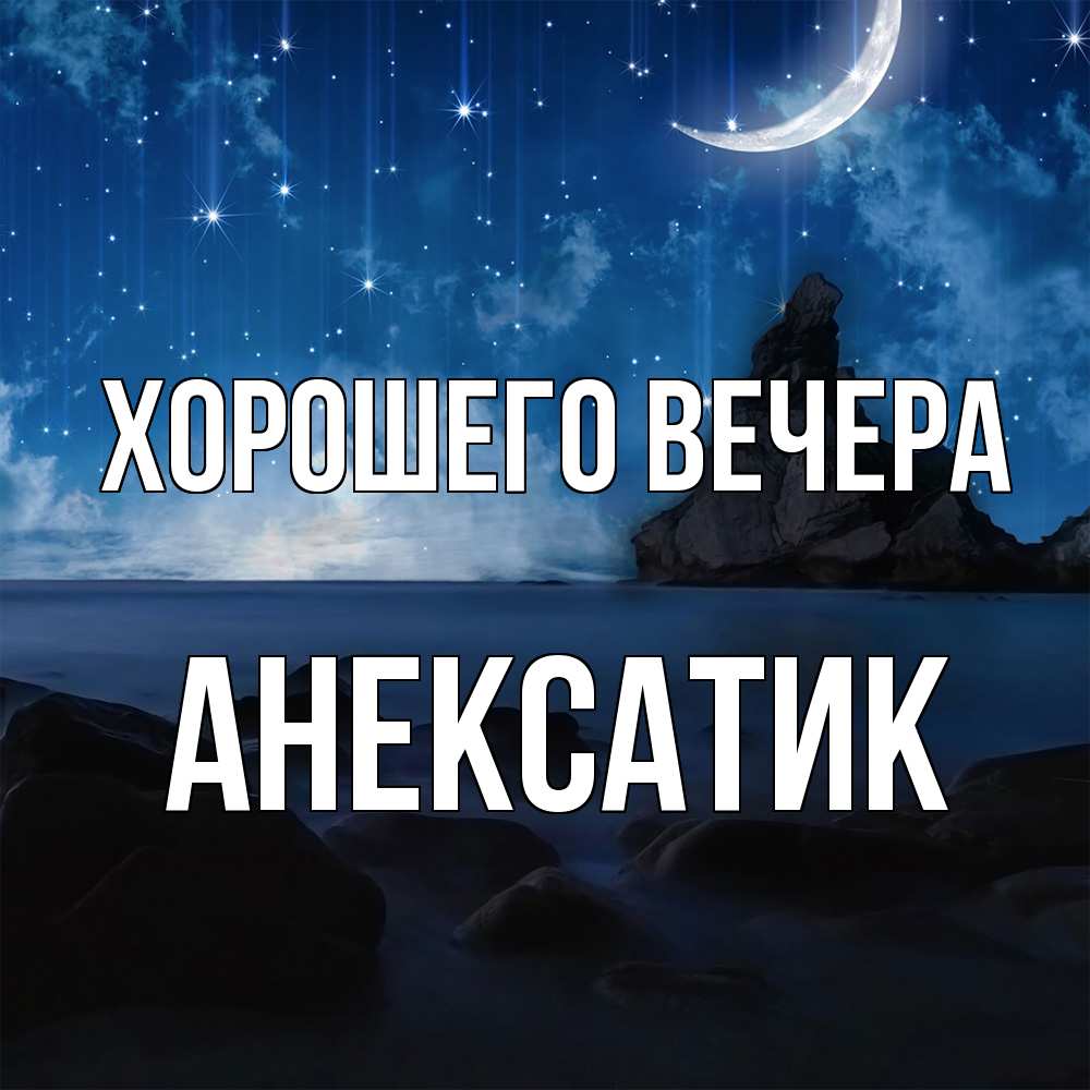 Открытка  для любимых и родных. анексатик, Хорошего вечера  