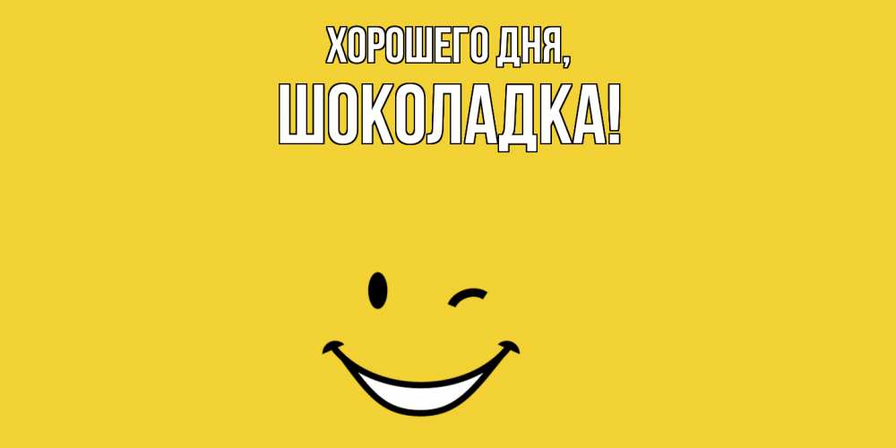 Открытка  для любимых и родных. шоколадка, Хорошего дня  