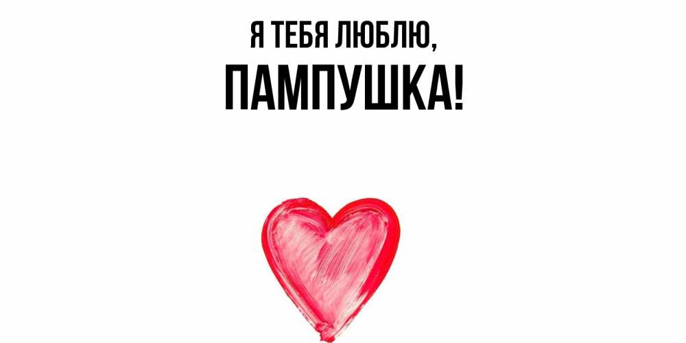 Открытка  для любимых и родных. пампушка, Я тебя люблю  