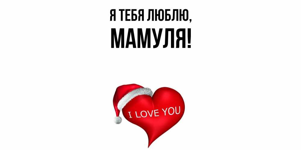 Открытка  для любимых и родных. Мамуля, Я тебя люблю  