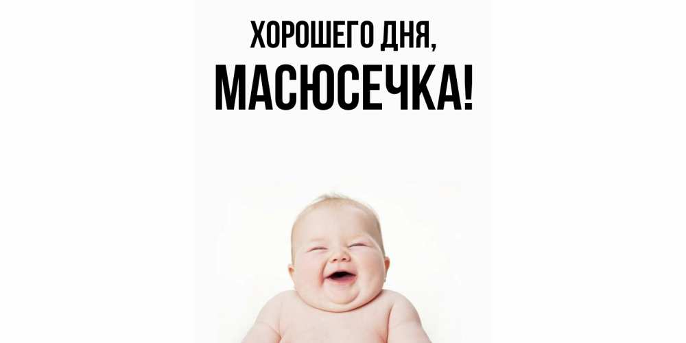 Открытка  для любимых и родных. масюсечка, Хорошего дня  