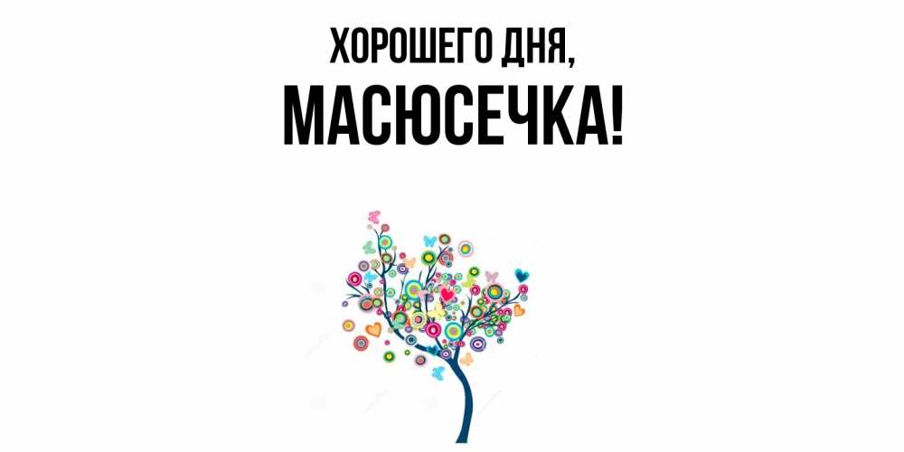 Открытка  для любимых и родных. масюсечка, Хорошего дня  