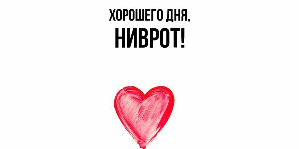 Открытка  для любимых и родных. ниврот, Хорошего дня  