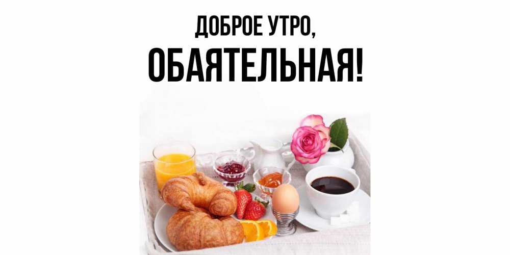 Открытка  для любимых и родных. обаятельная, Доброе утро  