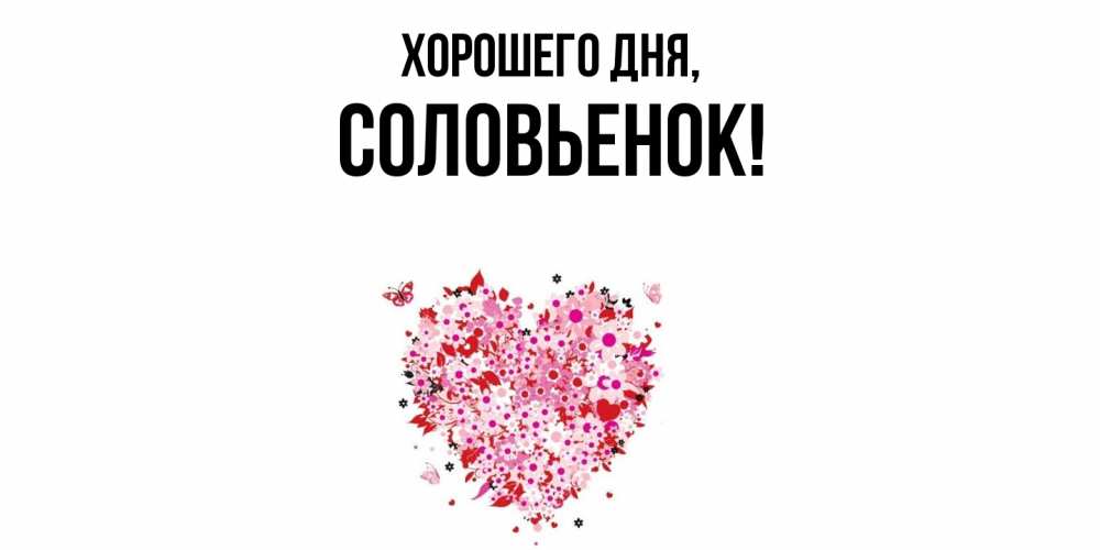 Открытка  для любимых и родных. соловьенок, Хорошего дня  