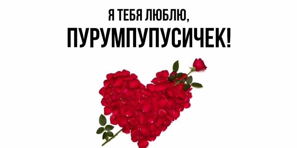 Открытка  для любимых и родных. пурумпупусичек, Я тебя люблю  