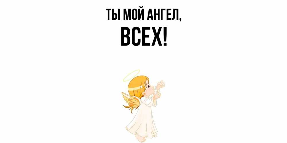 Открытка  для любимых и родных. всех, Ты мой ангел  