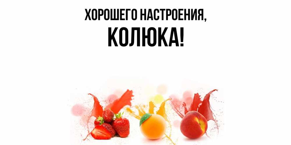 Открытка  для любимых и родных. колюка, Хорошего настроения  