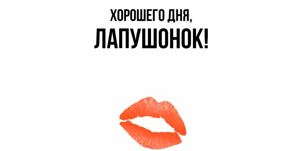 Открытка  для любимых и родных. лапушонок, Хорошего дня  