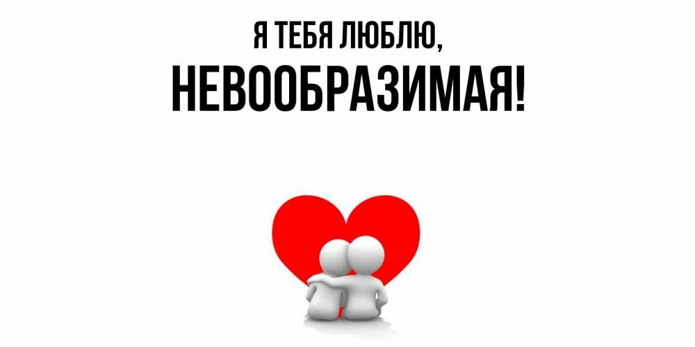 Открытка  для любимых и родных. невообразимая, Я тебя люблю  