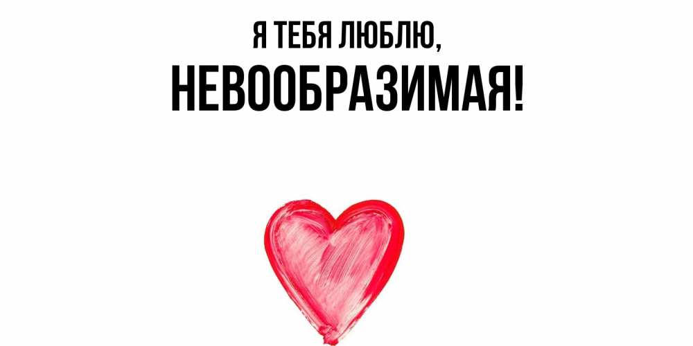Открытка  для любимых и родных. невообразимая, Я тебя люблю  