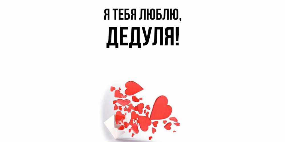 Открытка  для любимых и родных. Дедуля, Я тебя люблю  