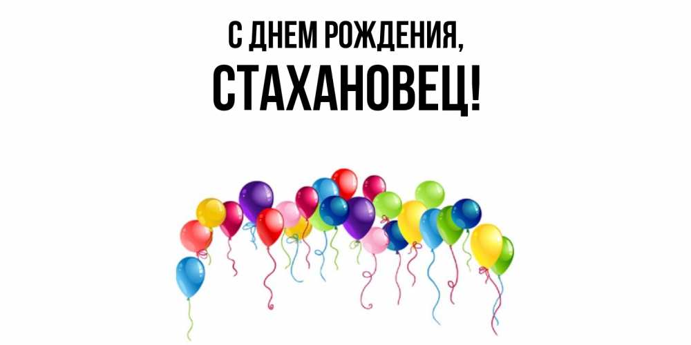 Открытка  для любимых и родных. стахановец, С днем рождения  