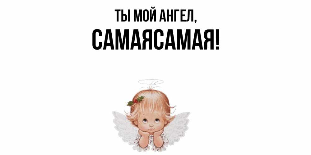 Открытка  для любимых и родных. самаясамая, Ты мой ангел  