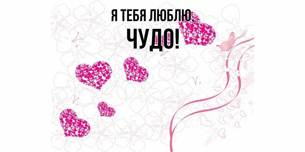 Открытка  для любимых и родных. чудо, Я тебя люблю  