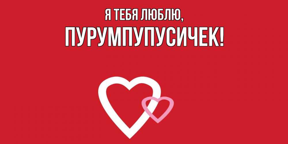 Открытка  для любимых и родных. пурумпупусичек, Я тебя люблю  