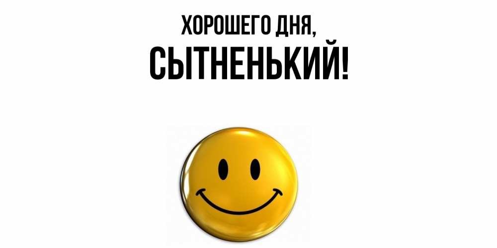 Открытка  для любимых и родных. сытненький, Хорошего дня  