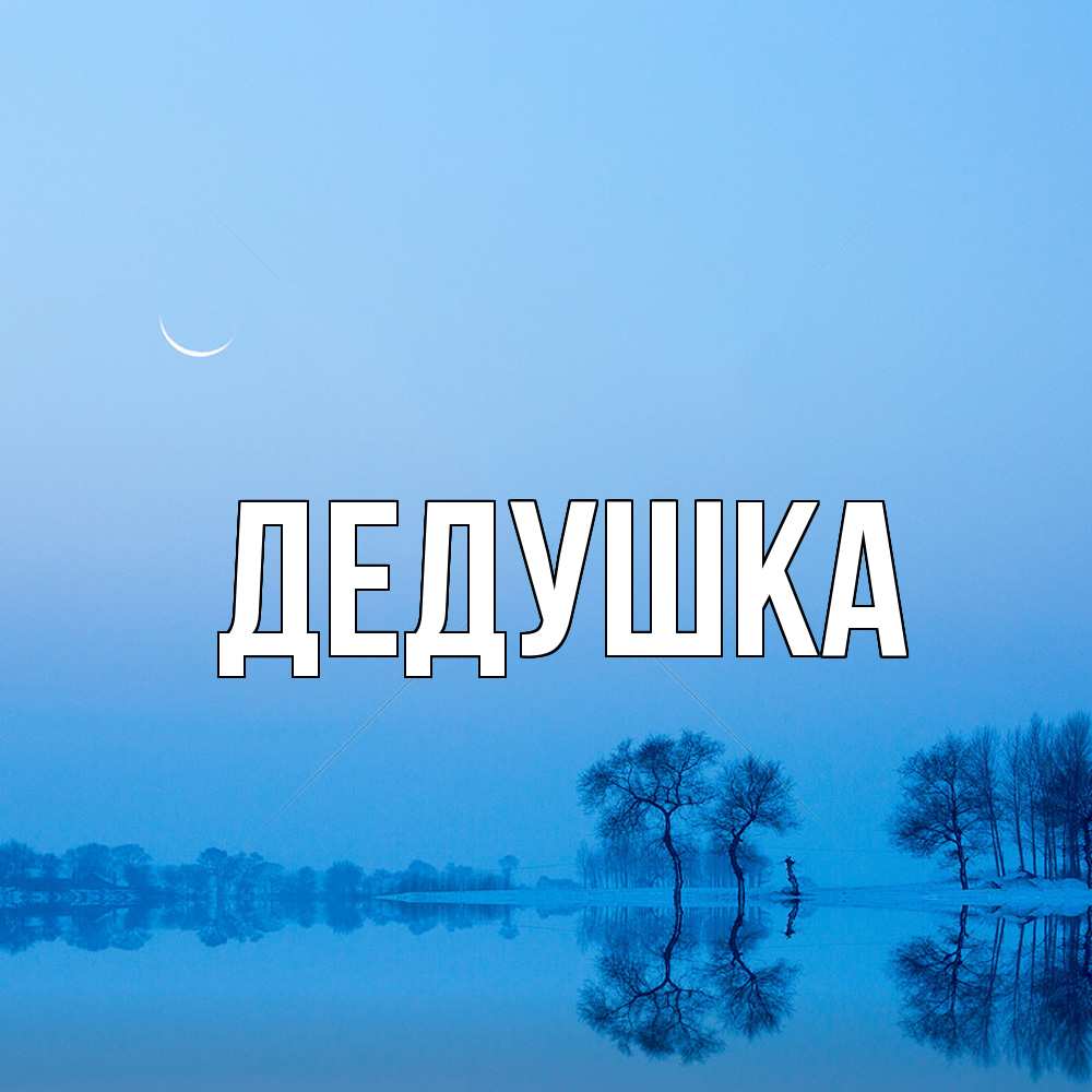 Открытка  для любимых и родных. Дедушка, Главная  